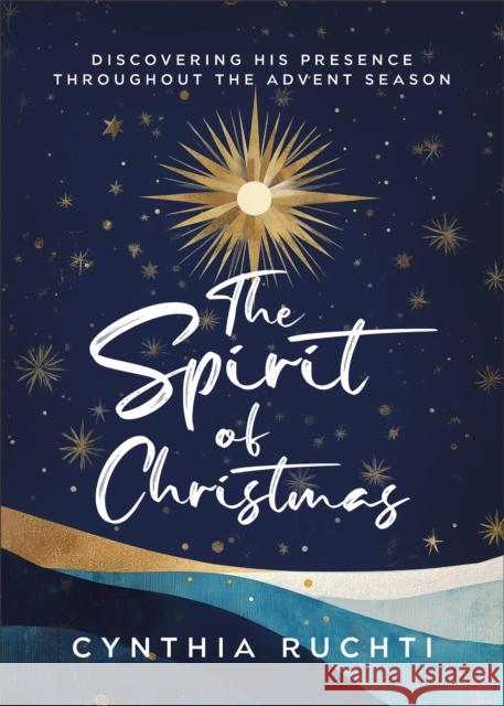 The Spirit of Christmas: Discovering His Presence Throughout the Advent Season Cynthia Ruchti 9780800772802 Chosen Books