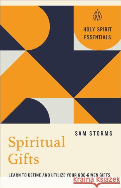 Spiritual Gifts: Learn to Define and Utilize Your God-Given Gifts Sam Storms 9780800778361 Chosen Books