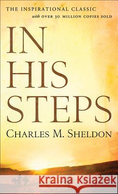 In His Steps Charles Monroe Sheldon 9780800786083 Revell