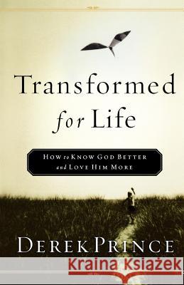 Transformed for Life: How to Know God Better and Love Him More Derek Prince 9780800793074 Chosen Books