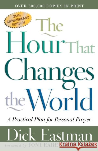 The Hour That Changes the World: A Practical Plan for Personal Prayer Dick Eastman Joni Eareckson Tada 9780800793135 Chosen Books