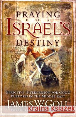Praying for Israel's Destiny: Effective Intercession for God's Purposes in the Middle East James W. Goll 9780800793692 Chosen Books