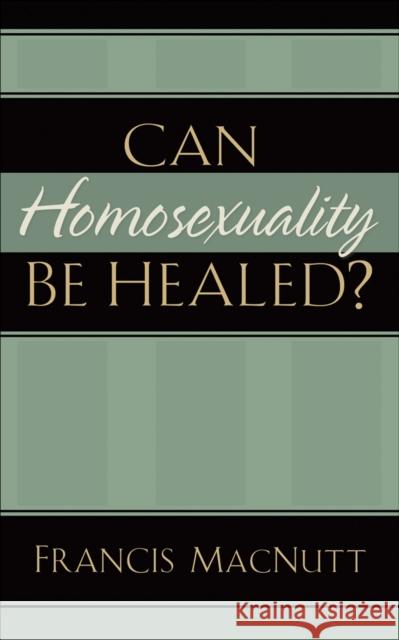 Can Homosexuality Be Healed? Francis Macnutt 9780800794095