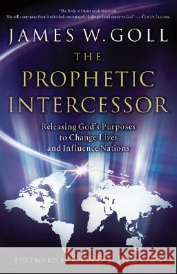 Prophetic Intercessor: Releasing God's Purposes to Change Lives and Influence Nations Goll, James W. 9780800794170 Chosen Books