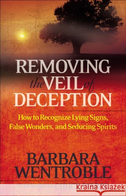 Removing the Veil of Deception: How to Recognize Lying Signs, False Wonders and Seducing Spirits Wentroble, Barbara 9780800794736