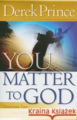 You Matter to God: Discovering Your True Value and Identity in God's Eyes Derek Prince 9780800794880 Chosen Books