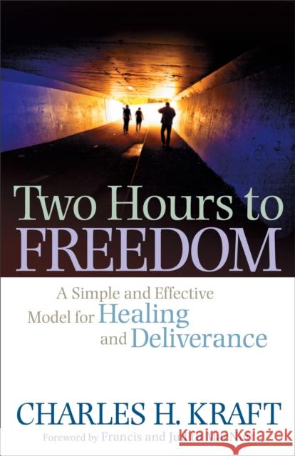 Two Hours to Freedom: A Simple and Effective Model for Healing and Deliverance Kraft, Charles H. 9780800794989