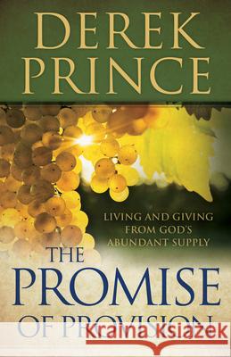 The Promise of Provision – Living and Giving from God`s Abundant Supply Derek Prince 9780800795221 Baker Publishing Group
