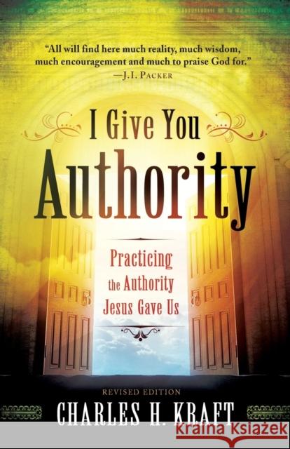I Give You Authority: Practicing the Authority Jesus Gave Us Kraft, Charles H. 9780800795245
