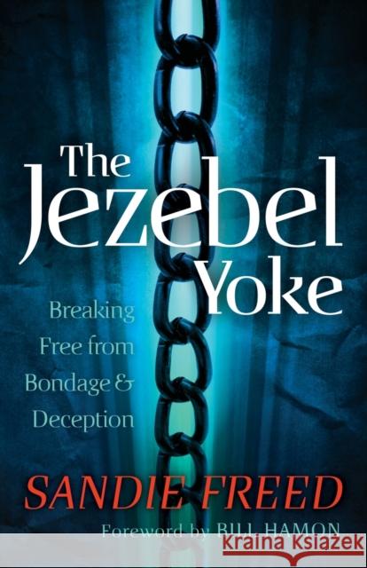 The Jezebel Yoke: Breaking Free from Bondage & Deception Freed, Sandie 9780800795252