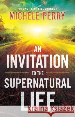 An Invitation to the Supernatural Life Michele Perry 9780800795337 Baker Publishing Group