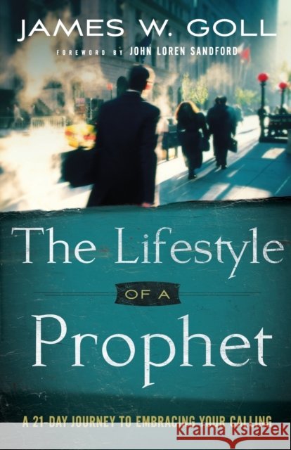 The Lifestyle of a Prophet – A 21–Day Journey to Embracing Your Calling John Sandford 9780800795368 Baker Publishing Group