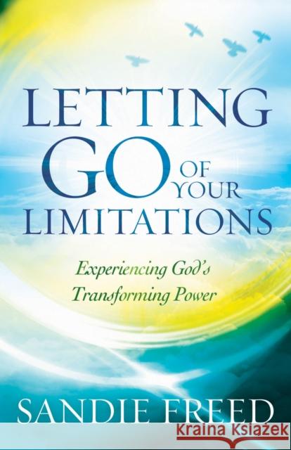 Letting Go of Your Limitations: Experiencing God's Transforming Power Freed, Sandie 9780800795634
