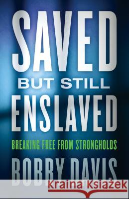 Saved But Still Enslaved: Breaking Free from Strongholds Davis, Bobby 9780800795764 Chosen Books