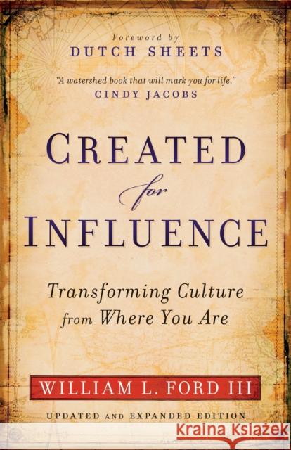 Created for Influence: Transforming Culture from Where You Are William L. Ford Dutch Sheets 9780800795887 Chosen Books