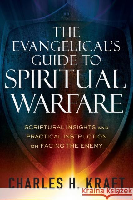 The Evangelical's Guide to Spiritual Warfare: Scriptural Insights and Practical Instruction on Facing the Enemy Charles H. Kraft 9780800796150