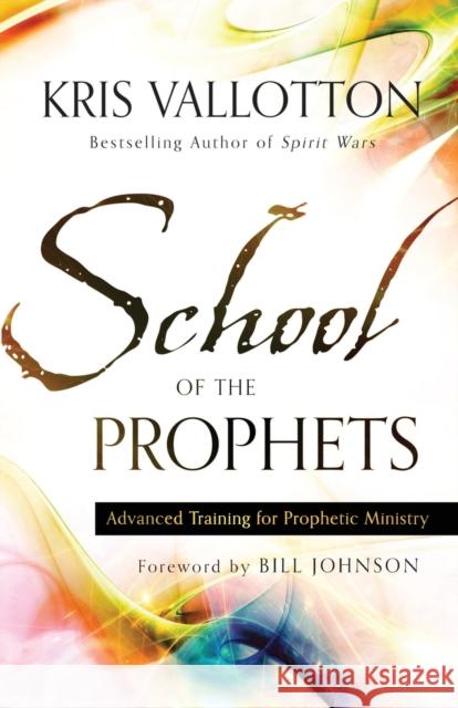 School of the Prophets – Advanced Training for Prophetic Ministry Bill Johnson 9780800796204 Chosen Books