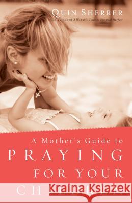 Mother's Guide to Praying for Your Children Sherrer, Quin 9780800797096 Chosen Books