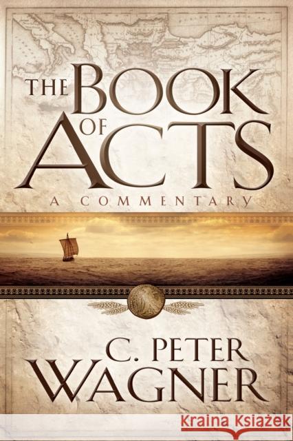 The Book of Acts: A Commentary Wagner, C. Peter 9780800797348 Chosen Books