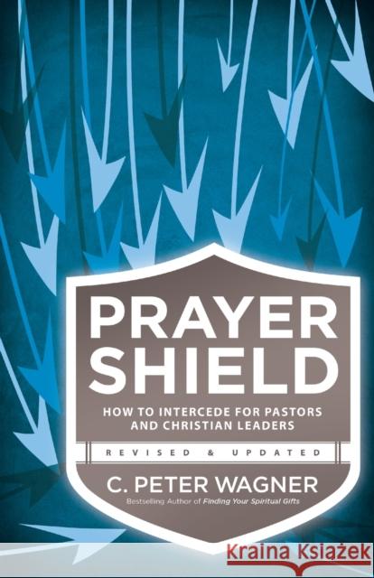 Prayer Shield: How to Intercede for Pastors and Christian Leaders Wagner, C. Peter 9780800797430