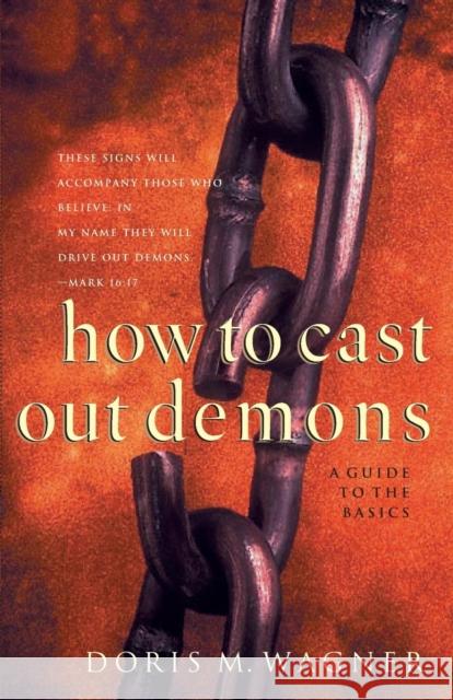 How to Cast Out Demons: A Guide to the Basics Wagner, Doris M. 9780800797492 Chosen Books