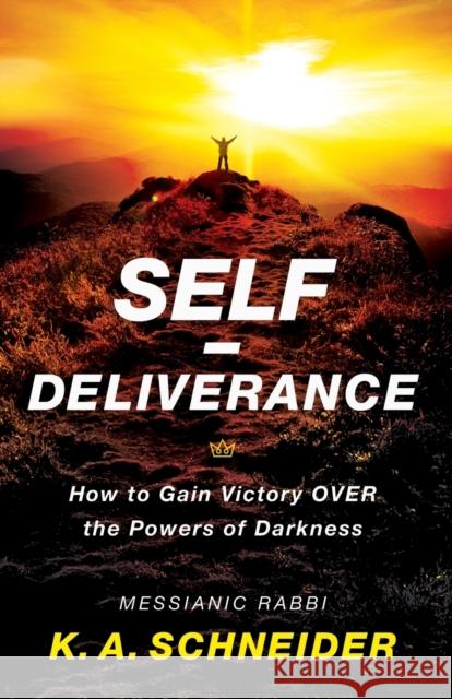 Self–Deliverance – How to Gain Victory over the Powers of Darkness Rabbi K. A. Schneider 9780800797751 Baker Publishing Group