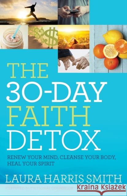 The 30-Day Faith Detox: Renew Your Mind, Cleanse Your Body, Heal Your Spirit Laura Harris 9780800797874 Baker Book House