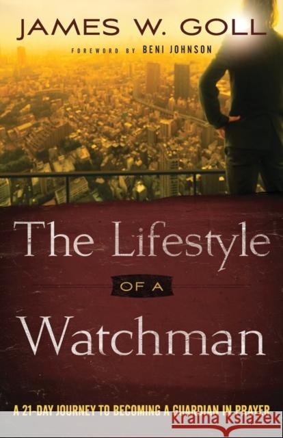 The Lifestyle of a Watchman: A 21-Day Journey to Becoming a Guardian in Prayer James W. Goll 9780800798093 Chosen Books