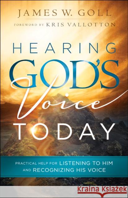 Hearing God's Voice Today: Practical Help for Listening to Him and Recognizing His Voice James W. Goll Kris Vallotton 9780800798130 Chosen Books