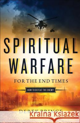 Spiritual Warfare for the End Times: How to Defeat the Enemy Derek Prince 9780800798208 Chosen Books