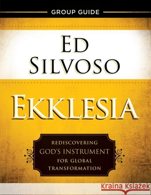 Ekklesia Group Guide: Rediscovering God's Instrument for Global Transformation Ed Silvoso 9780800798475 Chosen Books