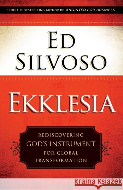 Ekklesia – Rediscovering God`s Instrument for Global Transformation Ed Silvoso 9780800798567