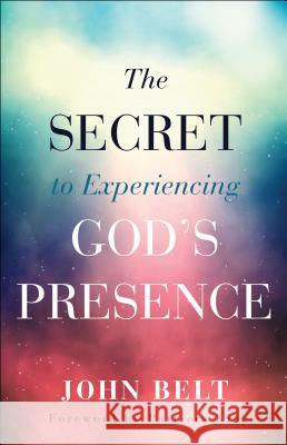 Secret to Experiencing God′s Presence, The J Belt 9780800798789