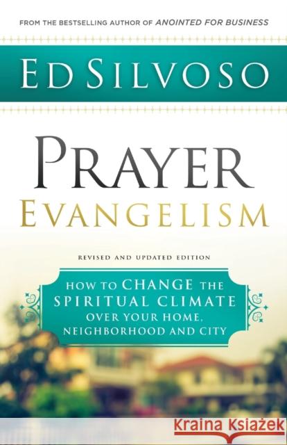 Prayer Evangelism: How to Change the Spiritual Climate Over Your Home, Neighborhood and City Ed Silvoso 9780800798840 Chosen Books