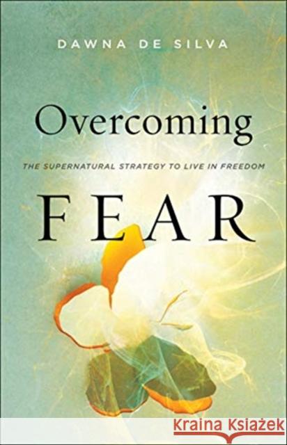 Overcoming Fear – The Supernatural Strategy to Live in Freedom Danny Silk 9780800799205