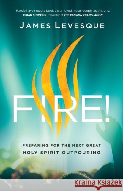 Fire!: Preparing for the Next Great Holy Spirit Outpouring James Levesque Brian Simmons 9780800799335 Chosen Books