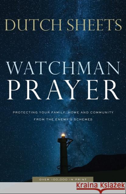 Watchman Prayer – Protecting Your Family, Home and Community from the Enemy`s Schemes Dutch Sheets 9780800799403