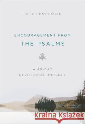 Encouragement from the Psalms: A 40-Day Devotional Journey Peter Horrobin 9780800799410