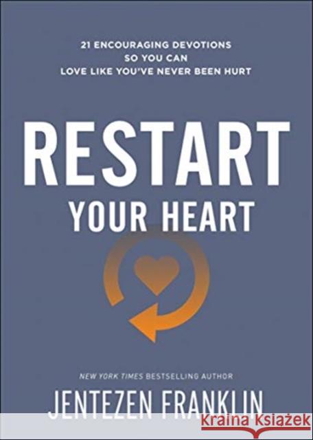 Restart Your Heart: 21 Encouraging Devotions So You Can Love Like You've Never Been Hurt Jentezen Franklin 9780800799496 Chosen Books