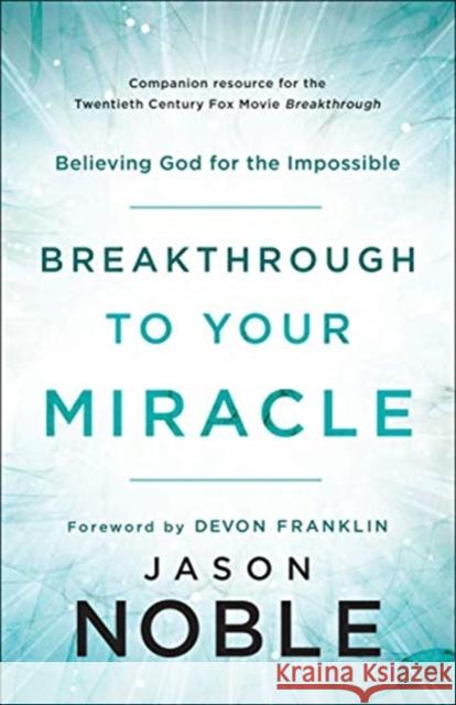 Breakthrough to Your Miracle: Believing God for the Impossible Jason Noble Devon Franklin 9780800799519 Chosen Books