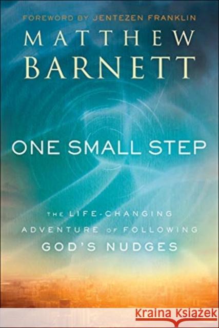 One Small Step: The Life-Changing Adventure of Following God's Nudges Matthew Barnett Jentezen Franklin 9780800799564 Chosen Books