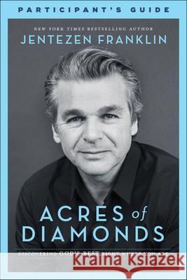 Acres of Diamonds Participant's Guide: Discovering God's Best Right Where You Are Jentezen Franklin 9780800799625