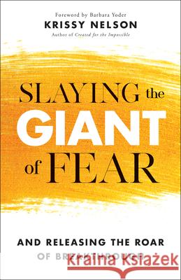Slaying the Giant of Fear – And Releasing the Roar of Breakthrough Krissy Nelson, Barbara Yoder 9780800799663