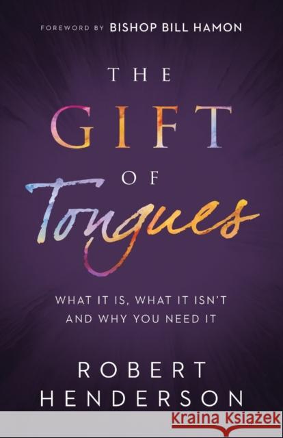 The Gift of Tongues – What It Is, What It Isn`t and Why You Need It Bill Hamon 9780800799687