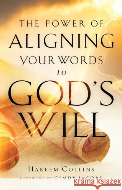 The Power of Aligning Your Words to God's Will Hakeem Collins 9780800799724 Chosen Books