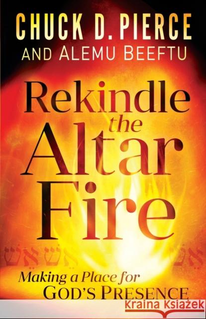 Rekindle the Altar Fire – Making a Place for God`s Presence Alemu Beeftu 9780800799793