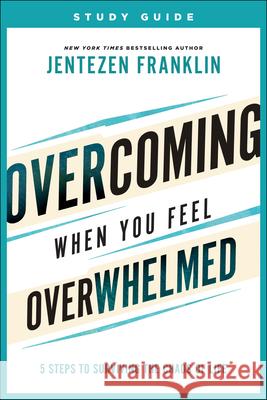 Overcoming When You Feel Overwhelmed Study Guide: 5 Steps to Surviving the Chaos of Life Jentezen Franklin 9780800799878 Chosen Books