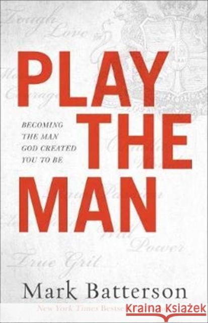 Play the Man: Becoming the Man God Created You to Be Mark Batterson 9780801005442