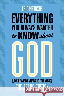 Everything You Always Wanted to Know about God (But Were Afraid to Ask): The Jesus Edition Eric Metaxas 9780801006180