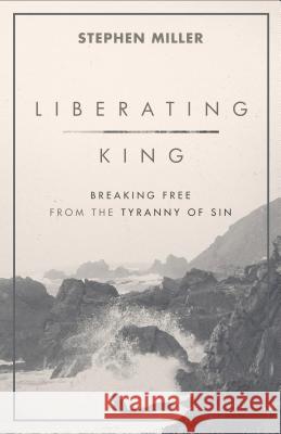 Liberating King Breaking Free from the Tyranny of Sin S Miller 9780801006838 Baker Publishing Group